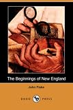 Fiske, John: The Beginnings of New England Fiske, John: The Beginnings of New England
