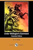 Henty, G. A.: Under Wellington's Command: A Tale of the Peninsular War
