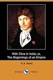 Henty, G. A.: With Clive in India: Or, the Beginnings of an Empire