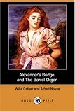 Cather, Willa: Alexander's Bridge, and The Barrel Organ Cather, Willa: Alexander's Bridge, and The Barrel Organ