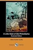 Curtis, Alice Turner: A Little Maid of Old Philadelphia