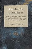 Sabatini, Rafael: Bardelys The Magnificent: Being an Account of the Strange Wooing Pursued by the Sieur Marcel De Saint-pol, Marquis of Bardelys
