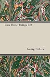 Seldes, George: Can These Things Be!