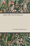 Salvemini, Gaetano: Under the Axe of Fascism