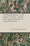 Petegorsky, David W.: Left Wing Democracy in the English Civil War - a Study of the Social Philosophy of Gerrard Winstanley