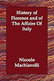Machiavelli, Niccolo: History of Florence And of the Affairs of Italy Machiavelli, Niccolo: History of Florence And of the Affairs of Italy