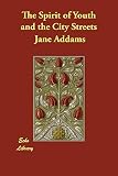 Addams, Jane: The Spirit of Youth and the City Streets