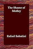 Sabatini, Rafael: The Shame of Motley: Being the Memoir of Certain Transactions in the Life of Lazzaro Biancomonte, of Biancomonte, Sometime Fool of the Court of Pesaro