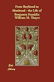 Thayer, William M.: From Boyhood to Manhood - the Life of Be Thayer, William M.: From Boyhood to Manhood - the Life of Be