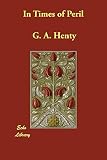 Henty, A. G.: In Times of Peril