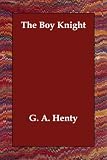 Henty, G. A.: The Boy Knight: A Tale of the Crusade