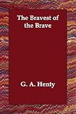 Henty, G. A.: The Bravest of the Brave
