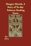 Davis, Rebecca Harding: Margret Howth, a Story of To-Day Davis, Rebecca Harding: Margret Howth, a Story of To-Day