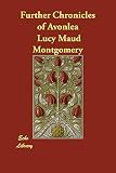 Further Chronicles of Avonlea (1406821748) by Montgomery, Lucy Maud Montgomery, Lucy Maud: Further Chronicles of Avonlea