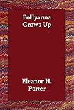 Porter, Eleanor H.: Pollyanna Grows Up Porter, Eleanor H.: Pollyanna Grows Up