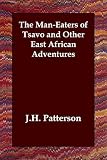 Patterson, J. H.: The Man-eaters of Tsavo and Other East African Adventures Patterson, J. H.: The Man-eaters of Tsavo and Other East African Adventures