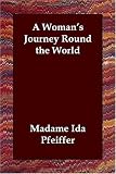 Pfeiffer, Madame Ida: A Woman's Journey Round the World