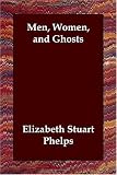 Phelps, Elizabeth Stuart: Men, Women, and Ghosts Phelps, Elizabeth Stuart: Men, Women, and Ghosts