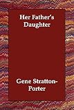 Stratton-Porter, Gene: Her Father's Daughter Stratton-Porter, Gene: Her Father's Daughter
