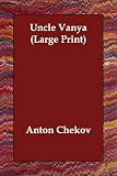 Chekhov, Anton Pavlovich: Uncle Vanya Chekhov, Anton Pavlovich: Uncle Vanya