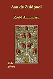 Amundsen, Roald: Aan De Zuidpool Amundsen, Roald: Aan De Zuidpool