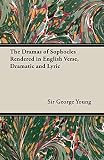 Young, George: The Dramas Of Sophocles Rendered In English Verse, Dramatic And Lyric Young, George: The Dramas Of Sophocles Rendered In English Verse, Dramatic And Lyric