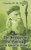 Wright, Charles H. H.: The Writings of St. Patrick: The Apostle of Ireland