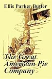 Butler, Ellis Parker: The Great American Pie Company Butler, Ellis Parker: The Great American Pie Company