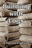 U.S. Department of Agriculture: Building With Logs U.S. Department of Agriculture: Building With Logs