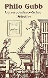 Butler, Ellis Parker: Philo Gubb: Correspondence-school Detective Butler, Ellis Parker: Philo Gubb: Correspondence-school Detective