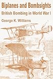 Williams, George K.: Biplanes and Bombsights: British Bombing in World War I