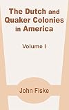 Fiske, John: The Dutch and Quaker Colonies in America Fiske, John: The Dutch and Quaker Colonies in America