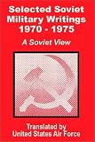 United States Air Force: Selected Soviet Military Writings 1970 - 1975: A Soviet View