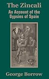 Borrow, George: The Zincali: An Account of the Gypsies of Spain