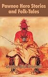 Grinnell, George Bird: Pawnee Hero Stories and Folk-Tales Grinnell, George Bird: Pawnee Hero Stories and Folk-Tales