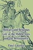 Lacroix, Paul: Military and Religious Life in the Middle Ages and the Renaissance