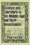 Lacroix, Paul: Science and Literature in the Middle Ages and the Renaissance