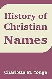 Yonge, Charlotte M.: History Of Christian Names Yonge, Charlotte M.: History Of Christian Names