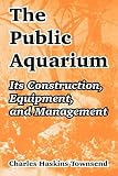 Townsend, Charles Haskins: The Public Aquarium: Its Construction, Equipment, And Management Townsend, Charles Haskins: The Public Aquarium: Its Construction, Equipment, And Management