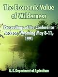 U.S. Department of Agriculture: The Economic Value Of Wilderness: Proceedings Of The Conference Jackson, Wyoming May 8-11, 1991 U.S. Department of Agriculture: The Economic Value Of Wilderness: Proceedings Of The Conference Jackson, Wyoming May 8-11, 1991
