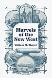Thayer, William M.: Marvels Of The New West Thayer, William M.: Marvels Of The New West