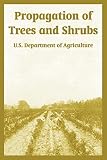 U.S. Department of Agriculture: Propagation of Trees And Shrubs U.S. Department of Agriculture: Propagation of Trees And Shrubs