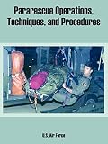 United States Air Force: Pararescue Operations, Techniques, And Procedures