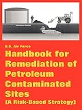 United States Air Force: Handbook for Remediation of Petroleum Contaminated Sites (A Risk-based Strategy)