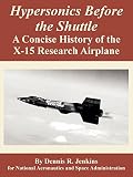 Jenkins, Dennis R.: Hypersonics Before the Shuttle: A Concise History of the X-15 Research Airplane
