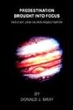 Gray, Donald J.: Predestination Brought into Focus: This Is Not John Calvin's Predestination Gray, Donald J.: Predestination Brought into Focus: This Is Not John Calvin's Predestination