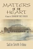 Tribou, Sallie Smith: Matters of the Heart: A Sequel to Chinaberry Trees Forever Tribou, Sallie Smith: Matters of the Heart: A Sequel to Chinaberry Trees Forever
