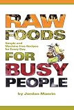 Maerin, Jordan: Raw Foods For Busy People: Simple And Machine Free Recipes For Every Day