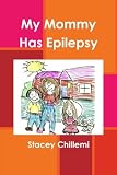 Chillemi, Stacey: My Mommy Has Epilepsy Chillemi, Stacey: My Mommy Has Epilepsy