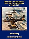 Darling, Kev: Tweet And the Dragonfly the Story of the Cessna A-37 And T-37 Darling, Kev: Tweet And the Dragonfly the Story of the Cessna A-37 And T-37